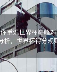 B体育带你重温世界杯巅峰对决 - 进球分析，世界杯得分规则