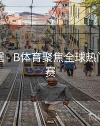 赛事数据 - B体育聚焦全球热门体育联赛