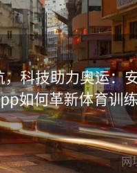 智慧续航，科技助力奥运：安博体育app如何革新体育训练