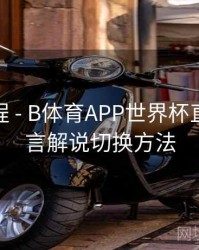 使用教程 - B体育APP世界杯直播多语言解说切换方法
