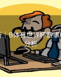 趋势分析｜B体育世界杯赛事精彩数据分析