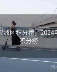 世预赛亚洲区积分榜，2024年世预赛积分榜