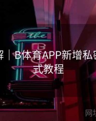 玩法详解｜B体育APP新增私密观赛模式教程