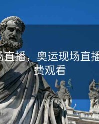 奥运现场直播，奥运现场直播cctv5免费观看
