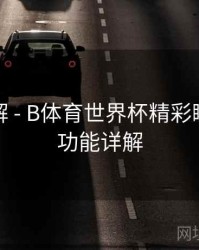 玩法详解 - B体育世界杯精彩瞬间剪辑功能详解