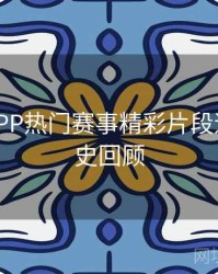 B体育APP热门赛事精彩片段速递 - 历史回顾