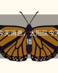 太阳队今天消息，太阳队今天消息直播