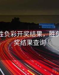 十四场胜负彩开奖结果，胜负14场开奖结果查询