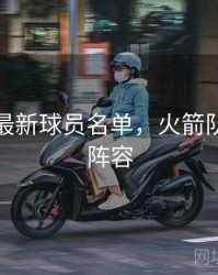 火箭队最新球员名单，火箭队的最新阵容