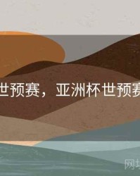 亚洲杯世预赛，亚洲杯世预赛赛程表