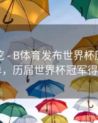 故事深挖 - B体育发布世界杯历届冠军全名单，历届世界杯冠军得主排名