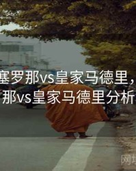 西杯巴塞罗那vs皇家马德里，巴塞罗那vs皇家马德里分析