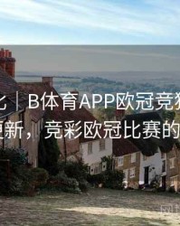 球星对比｜B体育APP欧冠竞猜积分规则更新，竞彩欧冠比赛的app