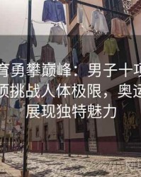 安博体育勇攀巅峰：男子十项全能与铁人三项挑战人体极限，奥运赛场上展现独特魅力