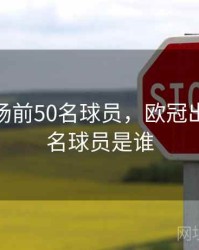 欧冠出场前50名球员，欧冠出场前50名球员是谁