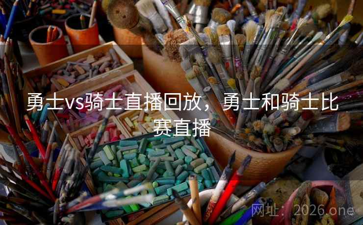 勇士vs骑士直播回放，勇士和骑士比赛直播