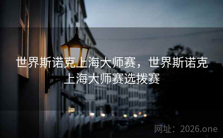 世界斯诺克上海大师赛，世界斯诺克上海大师赛选拨赛