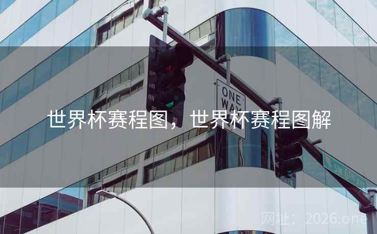 世界杯赛程图，世界杯赛程图解