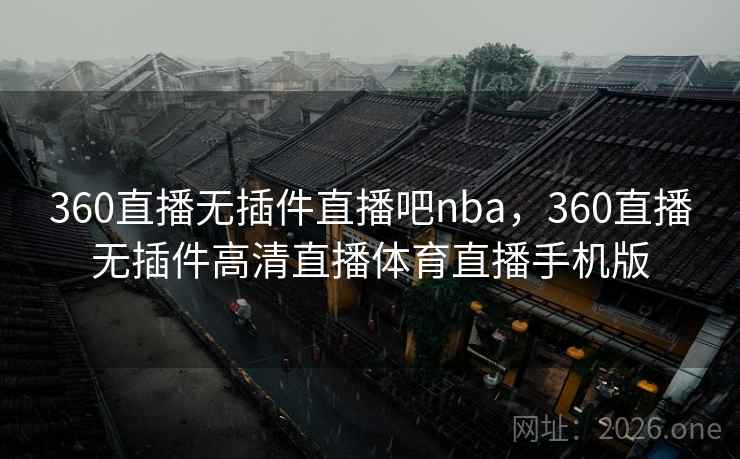 360直播无插件直播吧nba，360直播无插件高清直播体育直播手机版