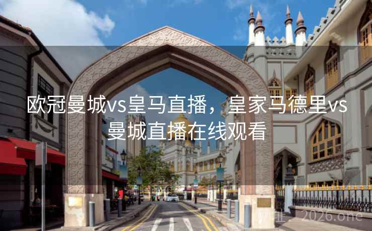 欧冠曼城vs皇马直播，皇家马德里vs曼城直播在线观看