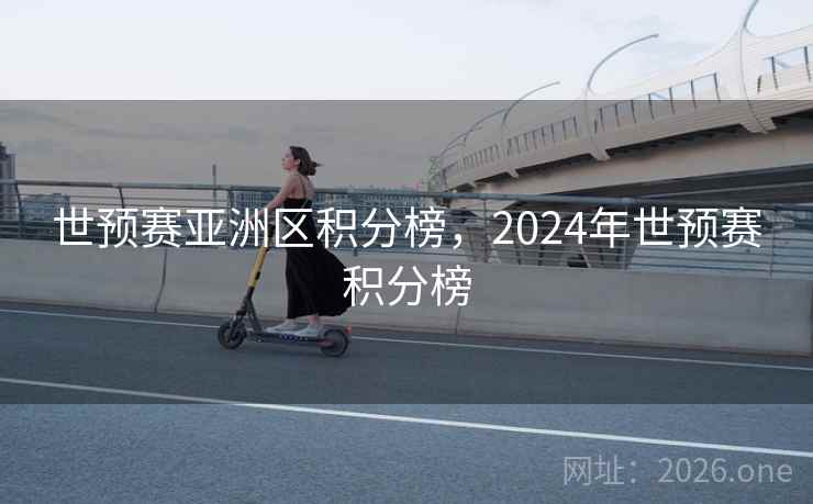 世预赛亚洲区积分榜，2024年世预赛积分榜