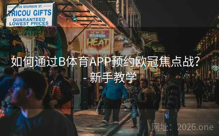 如何通过B体育APP预约欧冠焦点战？ - 新手教学