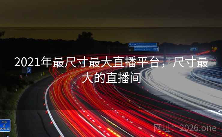 2021年最尺寸最大直播平台，尺寸最大的直播间