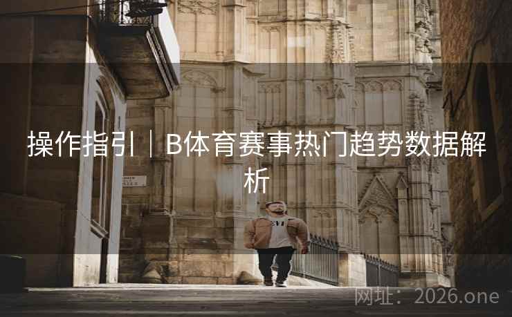操作指引｜B体育赛事热门趋势数据解析
