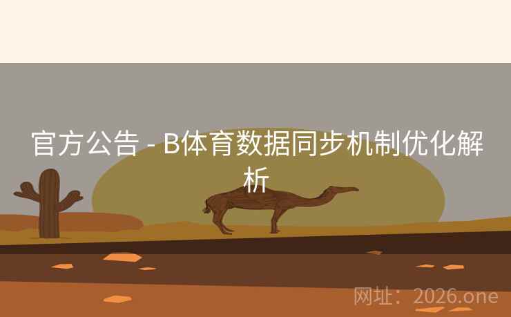 官方公告 - B体育数据同步机制优化解析