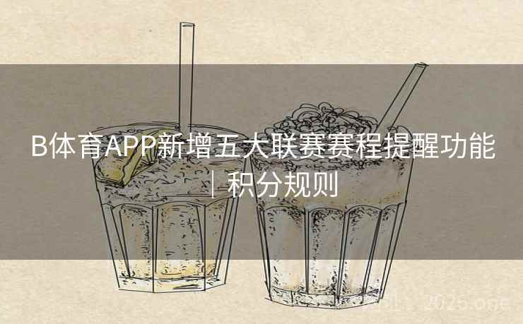B体育APP新增五大联赛赛程提醒功能｜积分规则