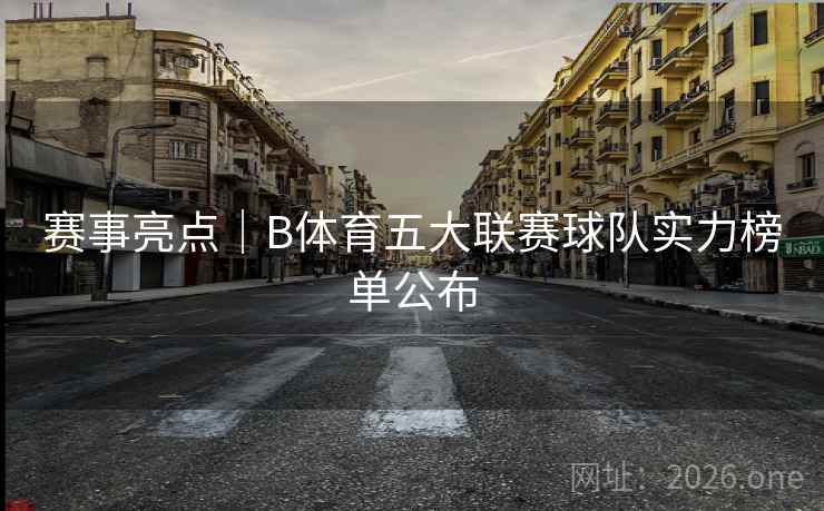 赛事亮点｜B体育五大联赛球队实力榜单公布