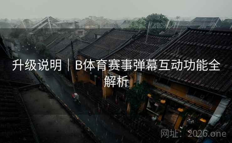 升级说明｜B体育赛事弹幕互动功能全解析