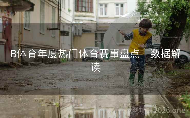 B体育年度热门体育赛事盘点｜数据解读