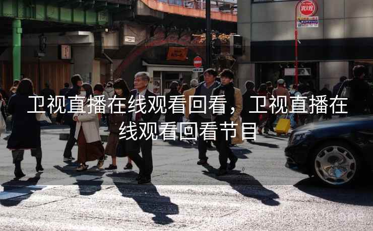 卫视直播在线观看回看，卫视直播在线观看回看节目