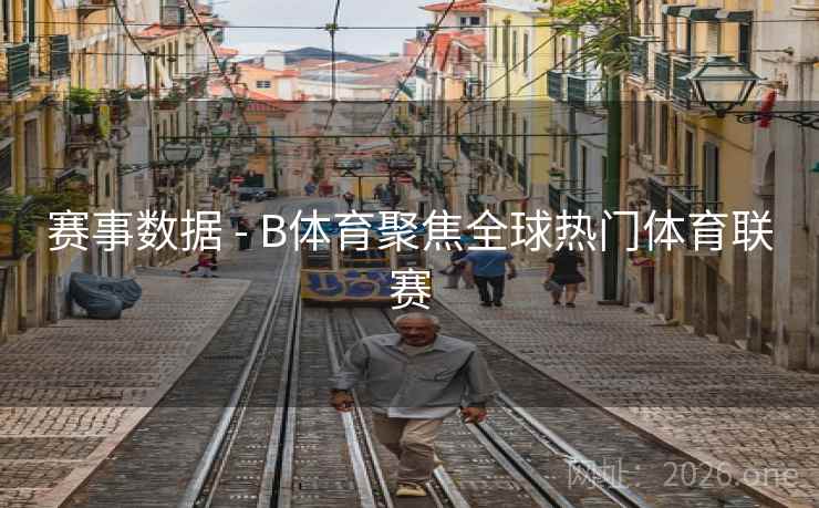 赛事数据 - B体育聚焦全球热门体育联赛