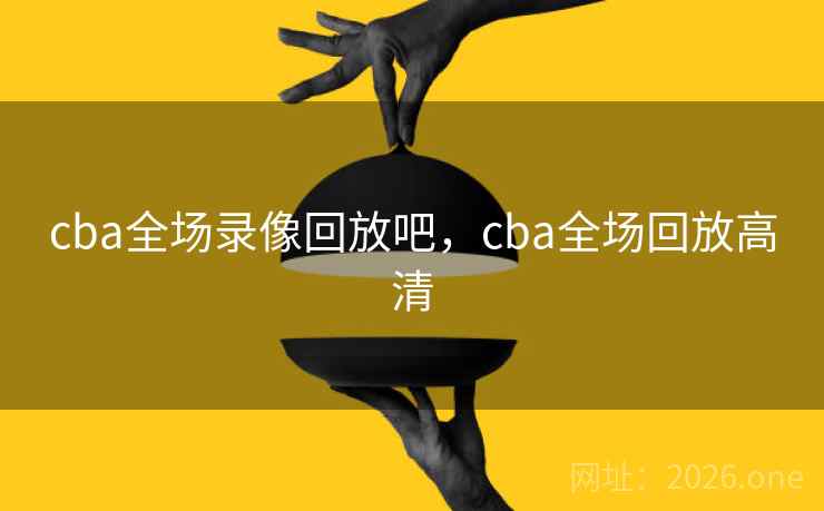 cba全场录像回放吧，cba全场回放高清