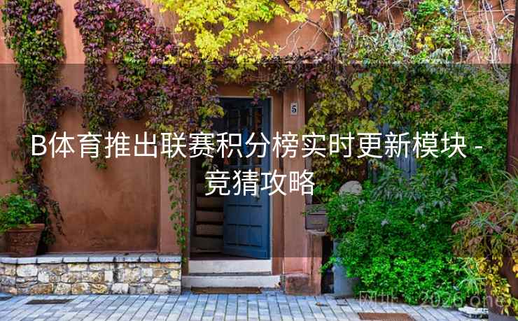 B体育推出联赛积分榜实时更新模块 - 竞猜攻略