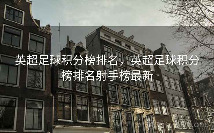 英超足球积分榜排名，英超足球积分榜排名射手榜最新